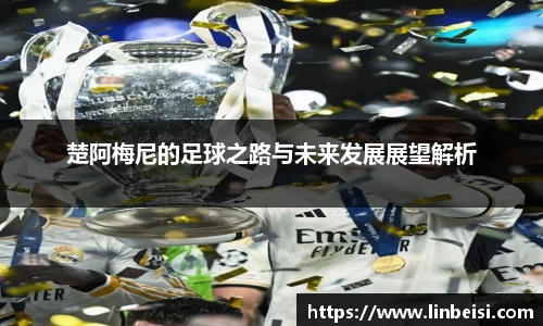 楚阿梅尼的足球之路与未来发展展望解析
